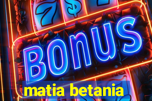 matia betania